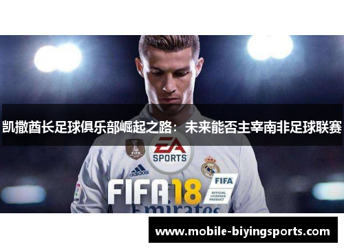 凯撒酋长足球俱乐部崛起之路：未来能否主宰南非足球联赛