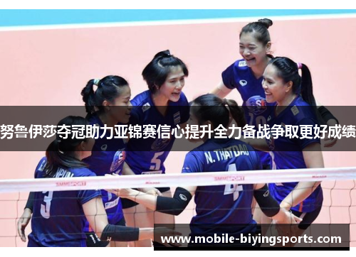 努鲁伊莎夺冠助力亚锦赛信心提升全力备战争取更好成绩