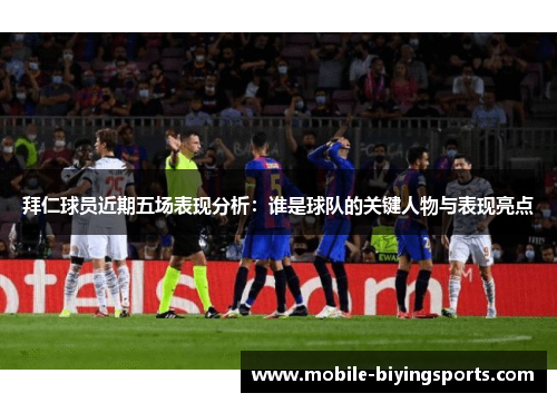 拜仁球员近期五场表现分析：谁是球队的关键人物与表现亮点