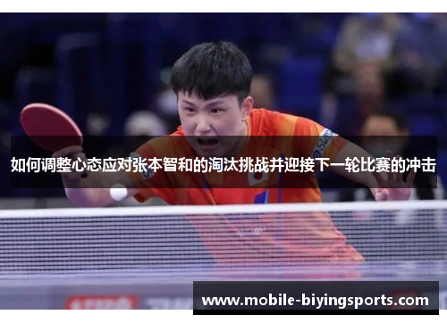 如何调整心态应对张本智和的淘汰挑战并迎接下一轮比赛的冲击 如何调整心态应对张本智和的淘汰挑战并迎接下一轮比赛的冲击